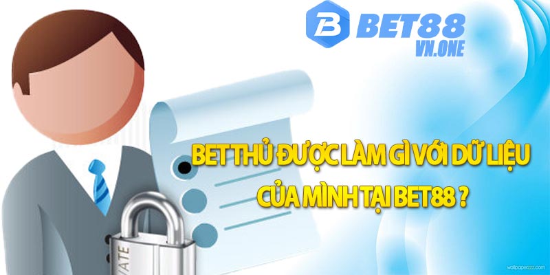Bet thủ được làm gì với dữ liệu của mình tại Bet88 ?