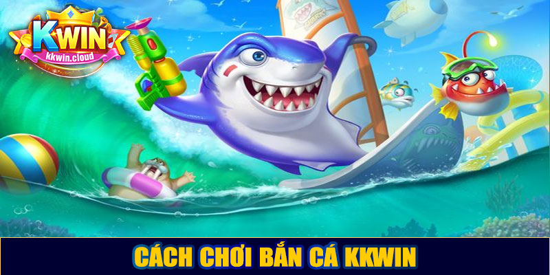 Cách chơi bắn cá Kkwin