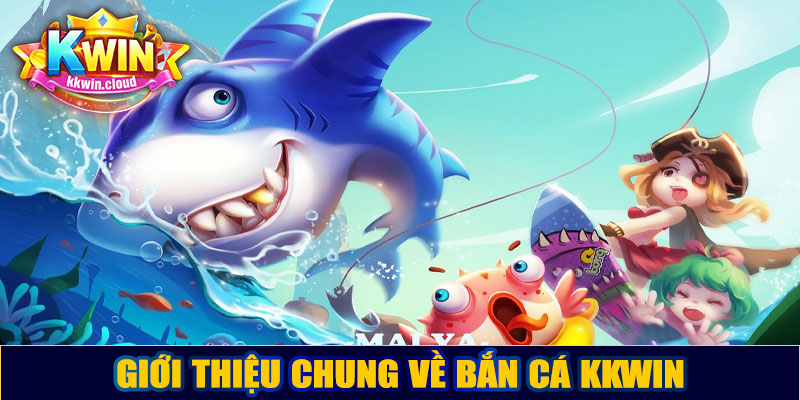 Giới thiệu chung về bắn cá Kkwin