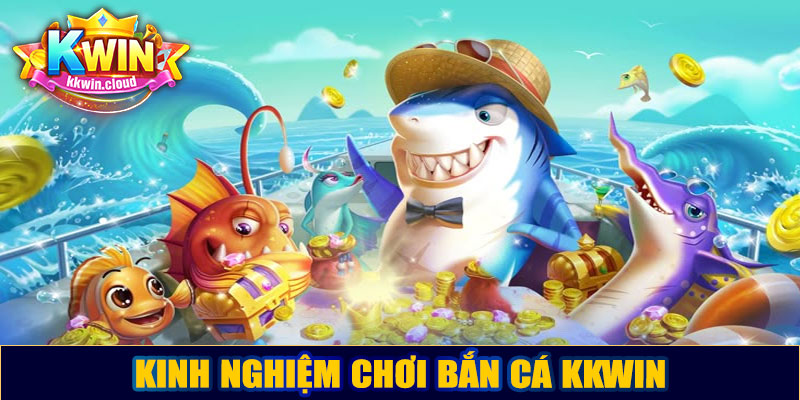 Kinh nghiệm chơi bắn cá Kkwin